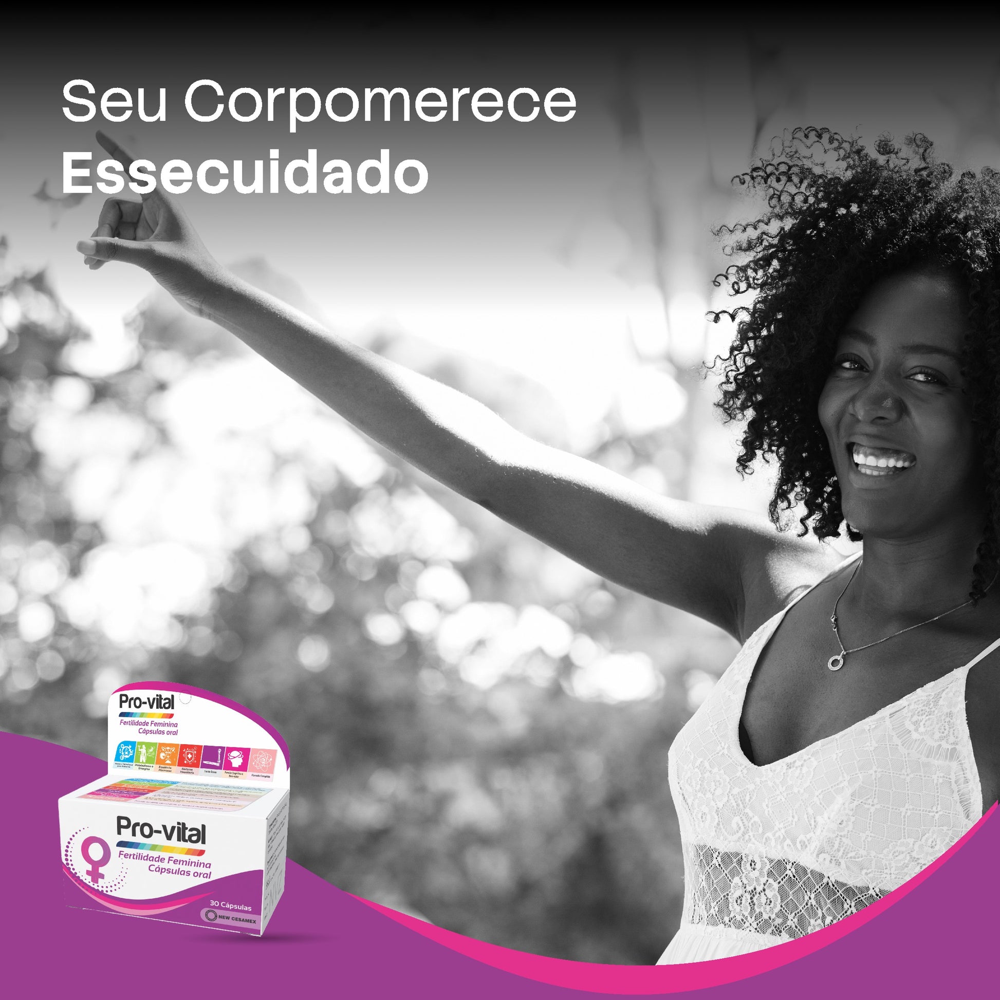 Imagem promocional a preto e branco de uma mulher sorridente com a caixa do suplemento Pro-vital Fertilidade Feminina no canto inferior e a frase seu corpo merece esse cuidado.